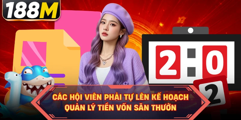 Các hội viên phải tự lên kế hoạch quản lý tiền vốn săn thưởng