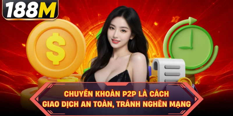 Chuyển khoản P2P là cách giao dịch an toàn, tránh nghẽn mạng
