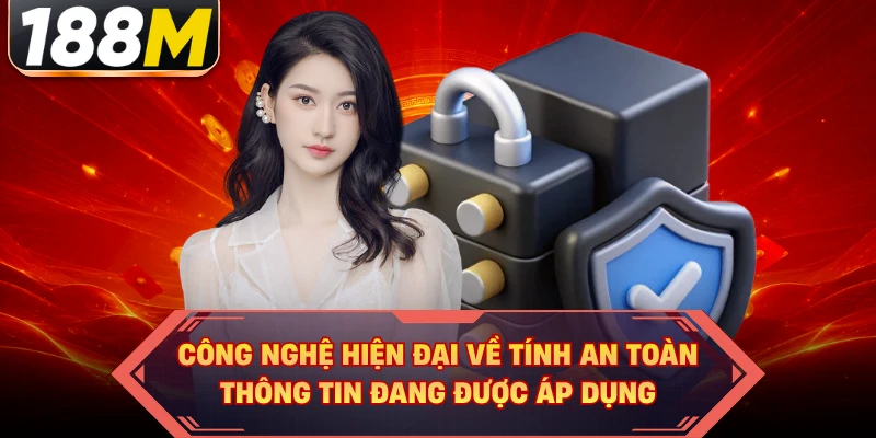 Công nghệ hiện đại về tính an toàn thông tin đang được áp dụng