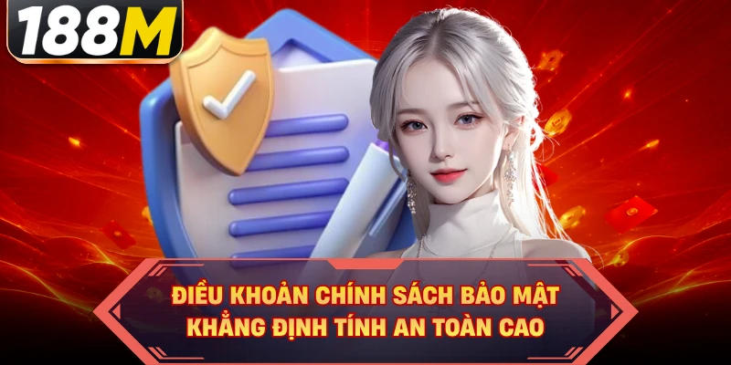 Điều khoản chính sách bảo mật khẳng định tính an toàn cao 