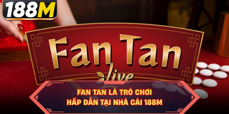 Fan Tan là trò chơi hấp dẫn tại nhà cái 188M