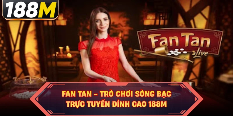 Fan Tan - Trò Chơi Sòng Bạc Trực Tuyến Đỉnh Cao 188M