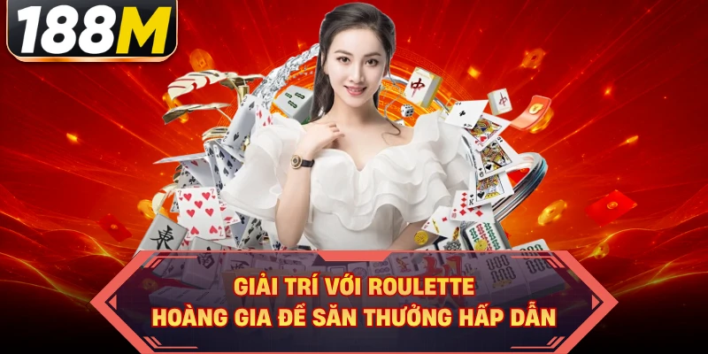 Giải trí với Roulette Hoàng Gia để săn thưởng hấp dẫn