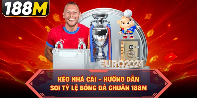 Kèo Nhà Cái - Hướng Dẫn Soi Tỷ Lệ Bóng Đá Chuẩn 188M