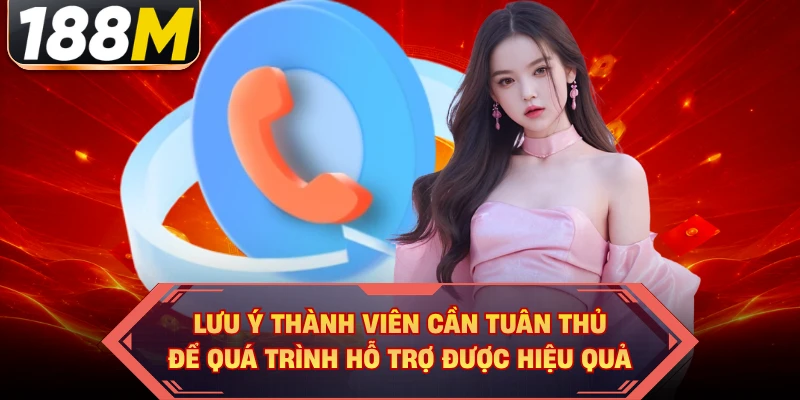 Lưu ý thành viên cần tuân thủ để quá trình hỗ trợ được hiệu quả