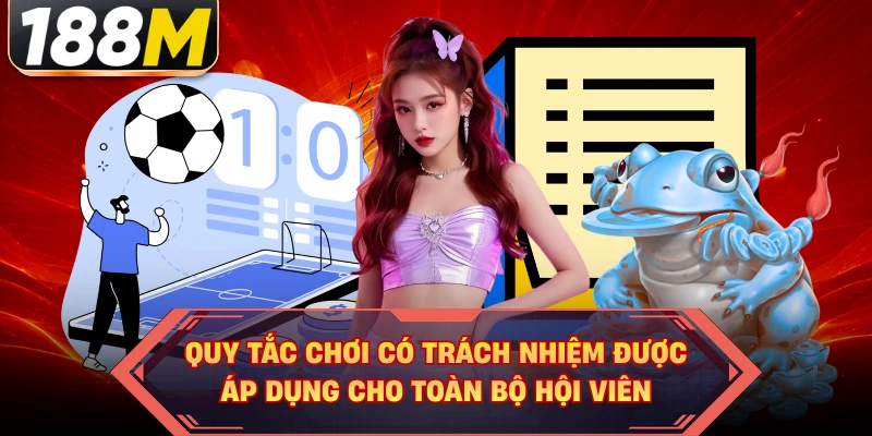 Quy tắc chơi có trách nhiệm được áp dụng cho toàn bộ hội viên 