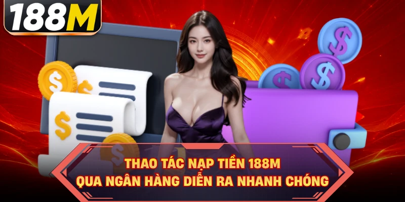 Thao tác nạp tiền 188M qua ngân hàng diễn ra nhanh chóng