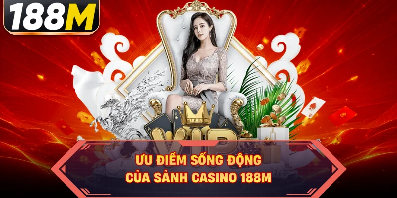 Ưu điểm sống động của sảnh casino 188M