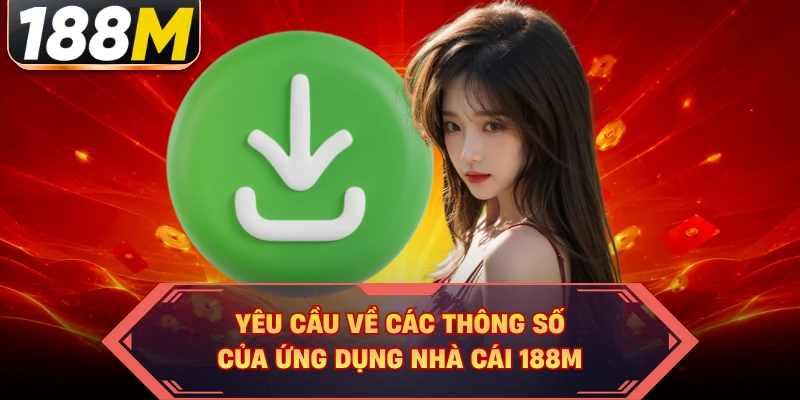 Yêu cầu về các thông số của ứng dụng nhà cái 188M